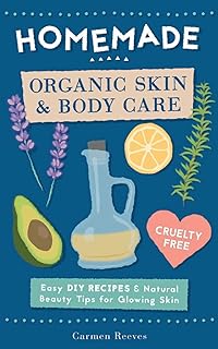 Organic Skin & Body Care: DIY Recipes for Glowing Skin