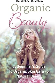 Organic Beauty: Beginner's Guide to Organic Skin Care