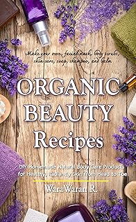 Organic Beauty Recipes: DIY Homemade Natural Body Care Products